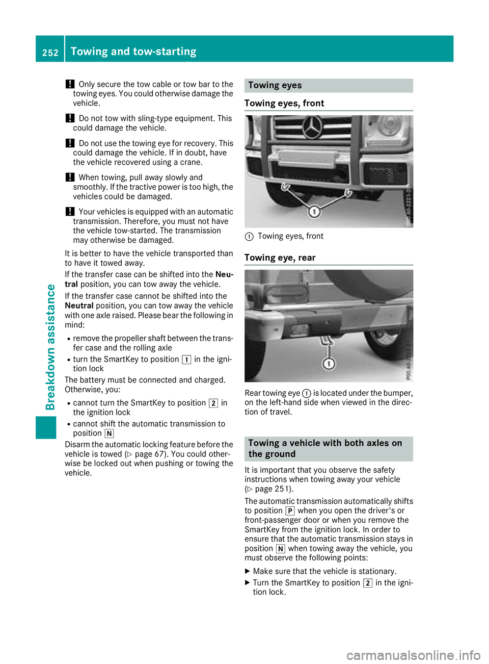MERCEDES-BENZ G-CLASS 2018 Owners Manual !Only secure the tow cable or tow bar to the
towing eyes. You could otherwise damage the
vehicle.
!Do not tow with sling-type equipment. This
could damage the vehicle.
!Do not use the towing eye for r MERCEDES-BENZ G-CLASS 2018 Owners Manual !Only secure the tow cable or tow bar to the
towing eyes. You could otherwise damage the
vehicle.
!Do not tow with sling-type equipment. This
could damage the vehicle.
!Do not use the towing eye for r
