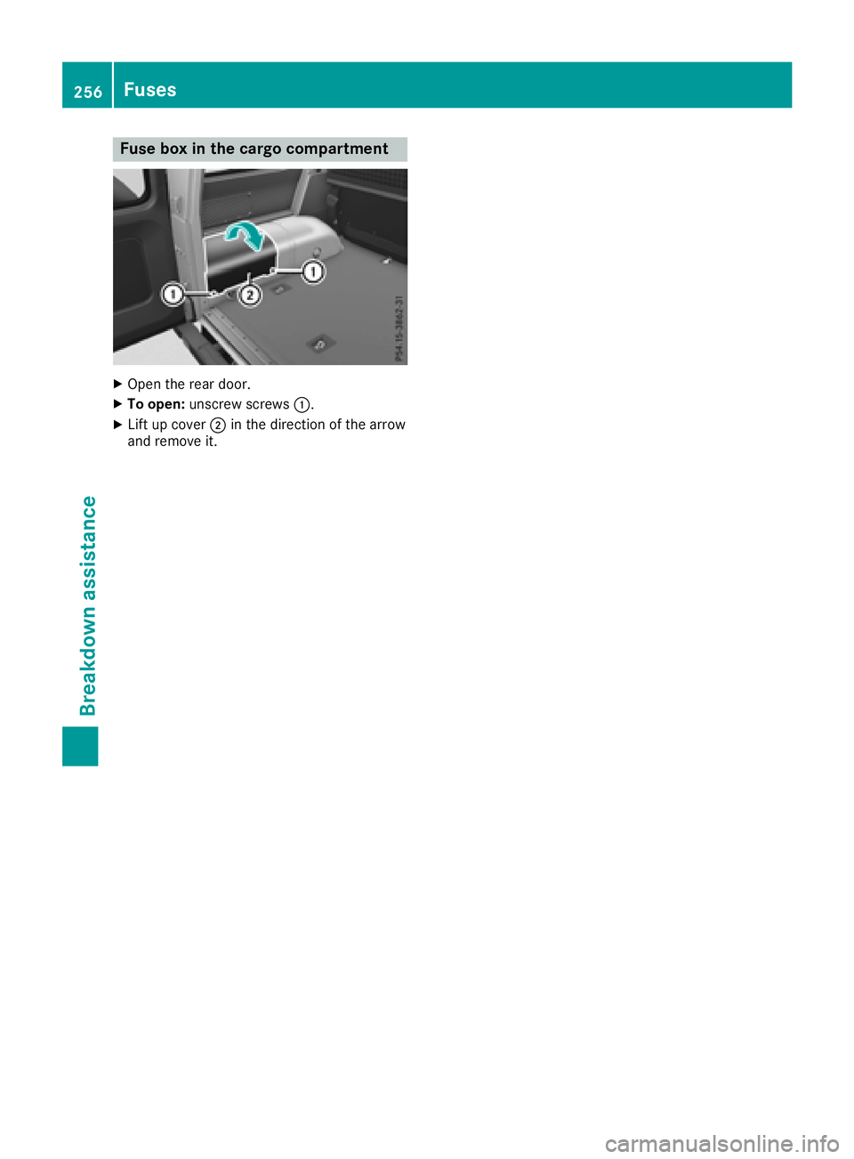 MERCEDES-BENZ G-CLASS 2018 Owners Manual Fuse box in the cargo compartment
XOpen therear door .
XTo open:unscrew screws :.
XLiftup cover ;in th edirection of th earrow
and remove it .
256Fuses
Breakdown assistance MERCEDES-BENZ G-CLASS 2018 Owners Manual Fuse box in the cargo compartment
XOpen therear door .
XTo open:unscrew screws :.
XLiftup cover ;in th edirection of th earrow
and remove it .
256Fuses
Breakdown assistance
