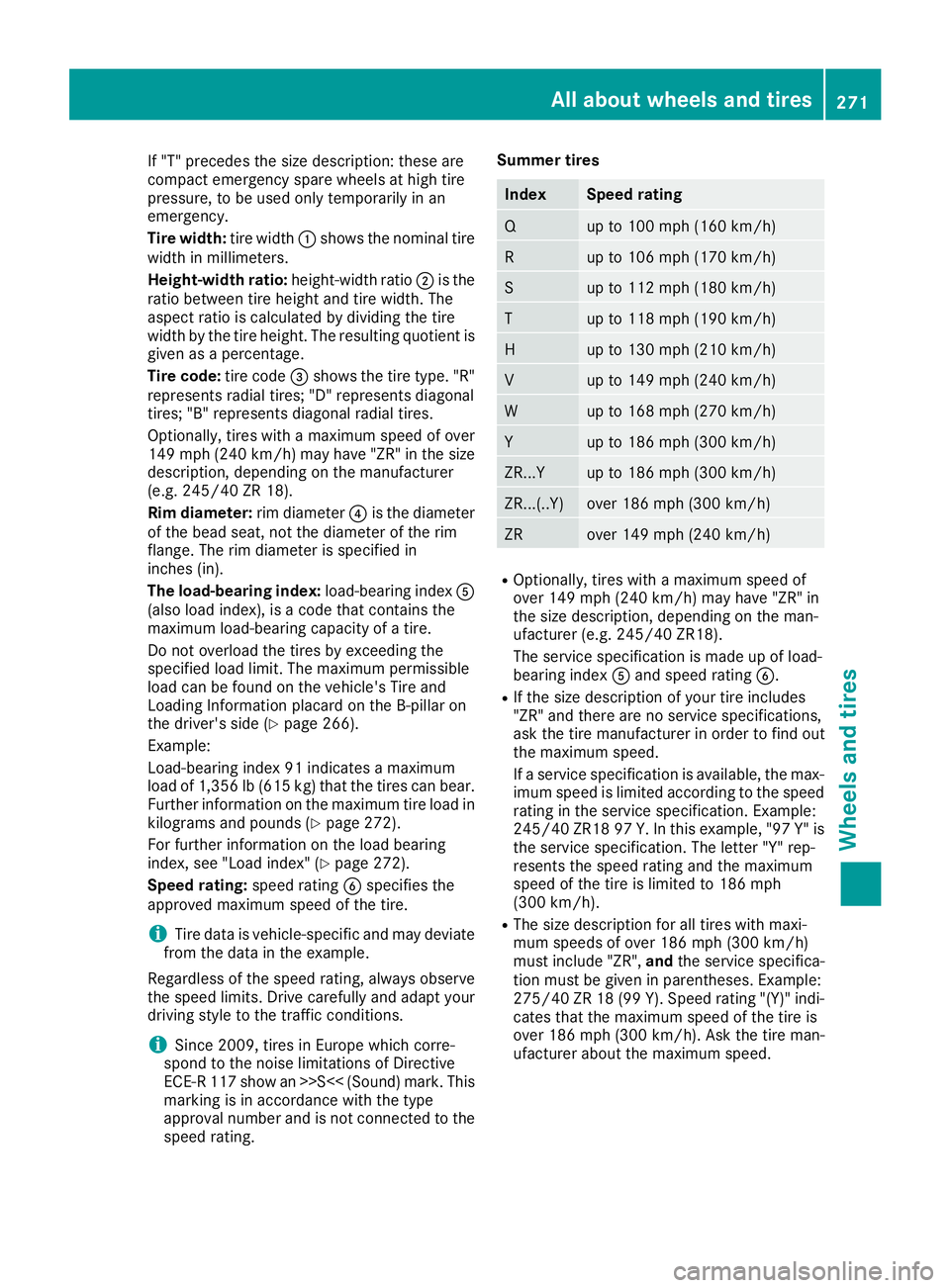 MERCEDES-BENZ G-CLASS 2018 Owners Manual If "T" precedes the size description: these are
compact emergency spare wheels at high tire
pressure, to be used only temporarily in an
emergency.
Tire width:tire width:shows the nominal tire
MERCEDES-BENZ G-CLASS 2018 Owners Manual If "T" precedes the size description: these are
compact emergency spare wheels at high tire
pressure, to be used only temporarily in an
emergency.
Tire width:tire width:shows the nominal tire