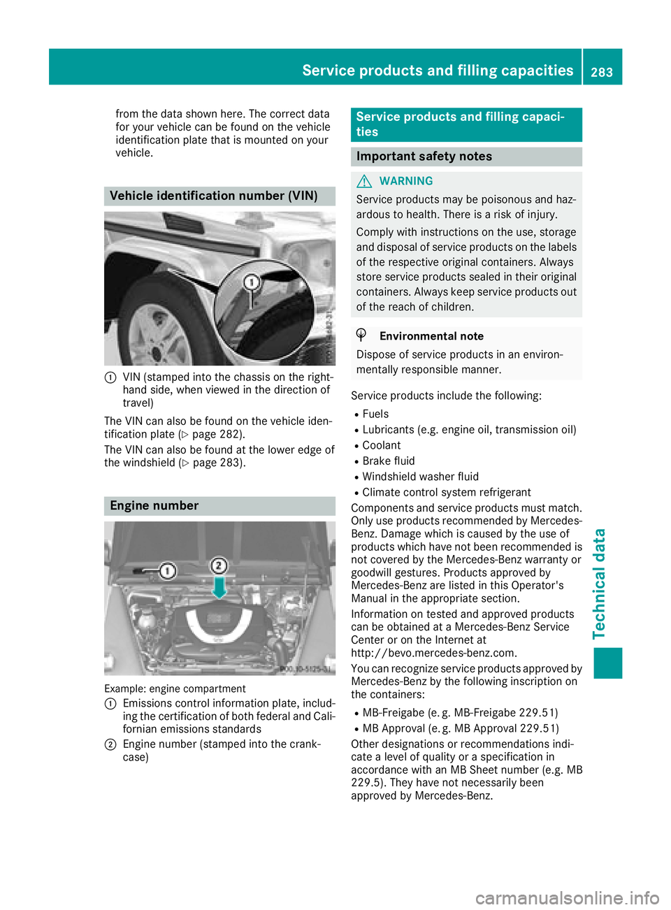 MERCEDES-BENZ G-CLASS 2018 Owners Manual from the data shown here. The correct data
for your vehicle can be found on the vehicle
identification plate that is mounted on your
vehicle.
Vehicle identification number (VIN)
:VIN (stamped into the MERCEDES-BENZ G-CLASS 2018 Owners Manual from the data shown here. The correct data
for your vehicle can be found on the vehicle
identification plate that is mounted on your
vehicle.
Vehicle identification number (VIN)
:VIN (stamped into the