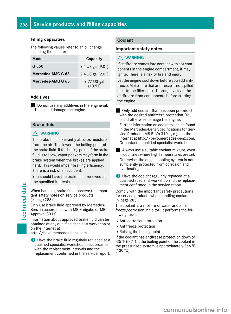 MERCEDES-BENZ G-CLASS 2018 Owners Manual Filling capacities
The followingvalue srefer to an oil chang e
includin gth eoil filter.
ModelCapacit y
G5502.4US gal (9.0l)
Mercedes-AMG G 632.4 US gal (9.0 l)
Mercedes-AMG G 652.77 US gal
(10.5 l)
A MERCEDES-BENZ G-CLASS 2018 Owners Manual Filling capacities
The followingvalue srefer to an oil chang e
includin gth eoil filter.
ModelCapacit y
G5502.4US gal (9.0l)
Mercedes-AMG G 632.4 US gal (9.0 l)
Mercedes-AMG G 652.77 US gal
(10.5 l)
A