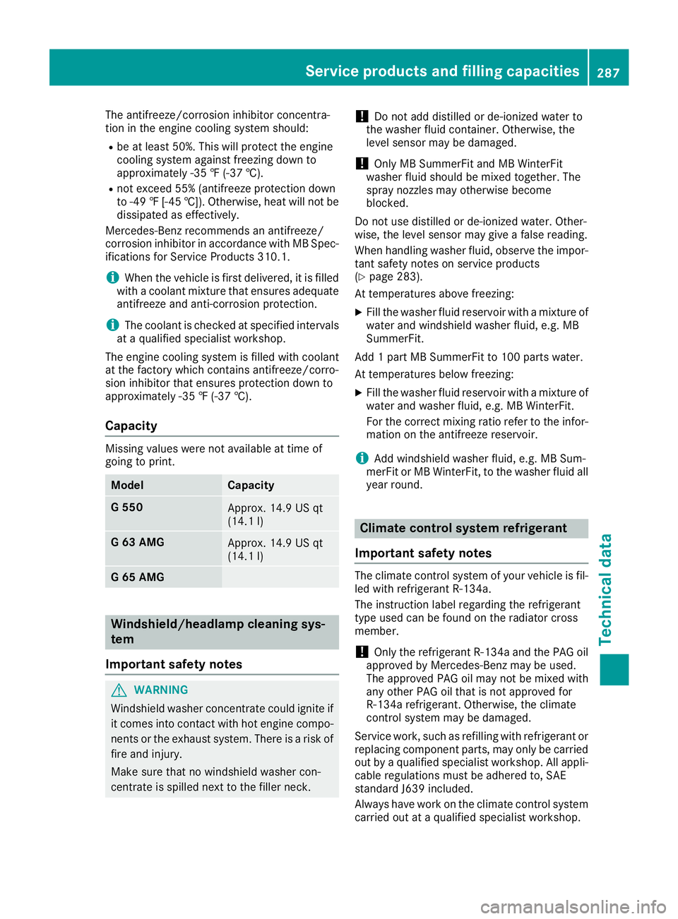 MERCEDES-BENZ G-CLASS 2018 Owners Manual The antifreeze/corrosion inhibitor concentra-
tion in the engine cooling system should:
Rbe at least 50%. This will protect the engine
cooling system against freezing down to
approximately -35 ‡ (-3 MERCEDES-BENZ G-CLASS 2018 Owners Manual The antifreeze/corrosion inhibitor concentra-
tion in the engine cooling system should:
Rbe at least 50%. This will protect the engine
cooling system against freezing down to
approximately -35 ‡ (-3