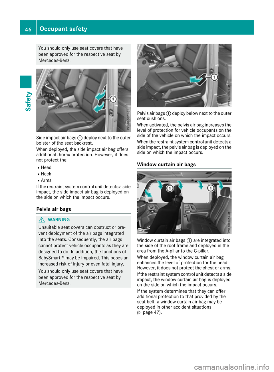 MERCEDES-BENZ G-CLASS 2018 Service Manual You should only use seat covers that have
been approved for the respective seat by
Mercedes-Benz.
Side impact air bags:deploy next to the outer
bolster of the seat backrest.
When deployed, the side im MERCEDES-BENZ G-CLASS 2018 Service Manual You should only use seat covers that have
been approved for the respective seat by
Mercedes-Benz.
Side impact air bags:deploy next to the outer
bolster of the seat backrest.
When deployed, the side im