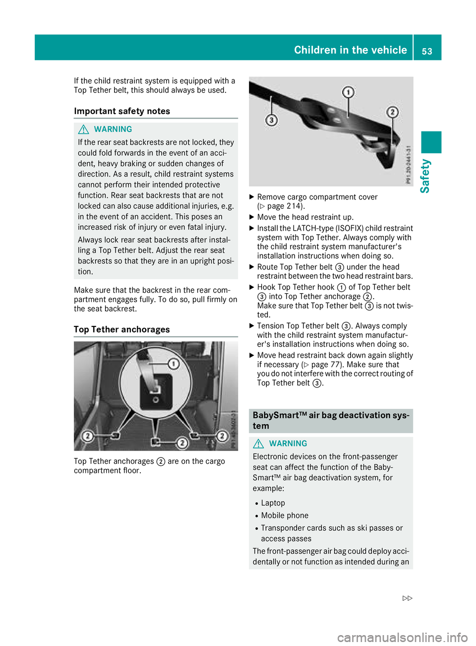 MERCEDES-BENZ G-CLASS 2018 Workshop Manual If the child restraint system is equipped with a
Top Tether belt, this should always be used.
Important safety notes
GWARNING
If the rear seat backrests are not locked, they
could fold forwards in the MERCEDES-BENZ G-CLASS 2018 Workshop Manual If the child restraint system is equipped with a
Top Tether belt, this should always be used.
Important safety notes
GWARNING
If the rear seat backrests are not locked, they
could fold forwards in the
