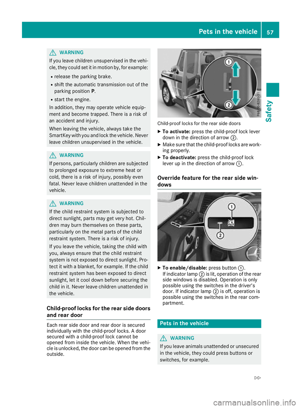 MERCEDES-BENZ G-CLASS 2018 Workshop Manual GWARNING
If you leave children unsupervised in the vehi-
cle, they could set it in motion by, for example:
Rrelease the parking brake.
Rshift the automatic transmission out of the
parking position P.
MERCEDES-BENZ G-CLASS 2018 Workshop Manual GWARNING
If you leave children unsupervised in the vehi-
cle, they could set it in motion by, for example:
Rrelease the parking brake.
Rshift the automatic transmission out of the
parking position P.