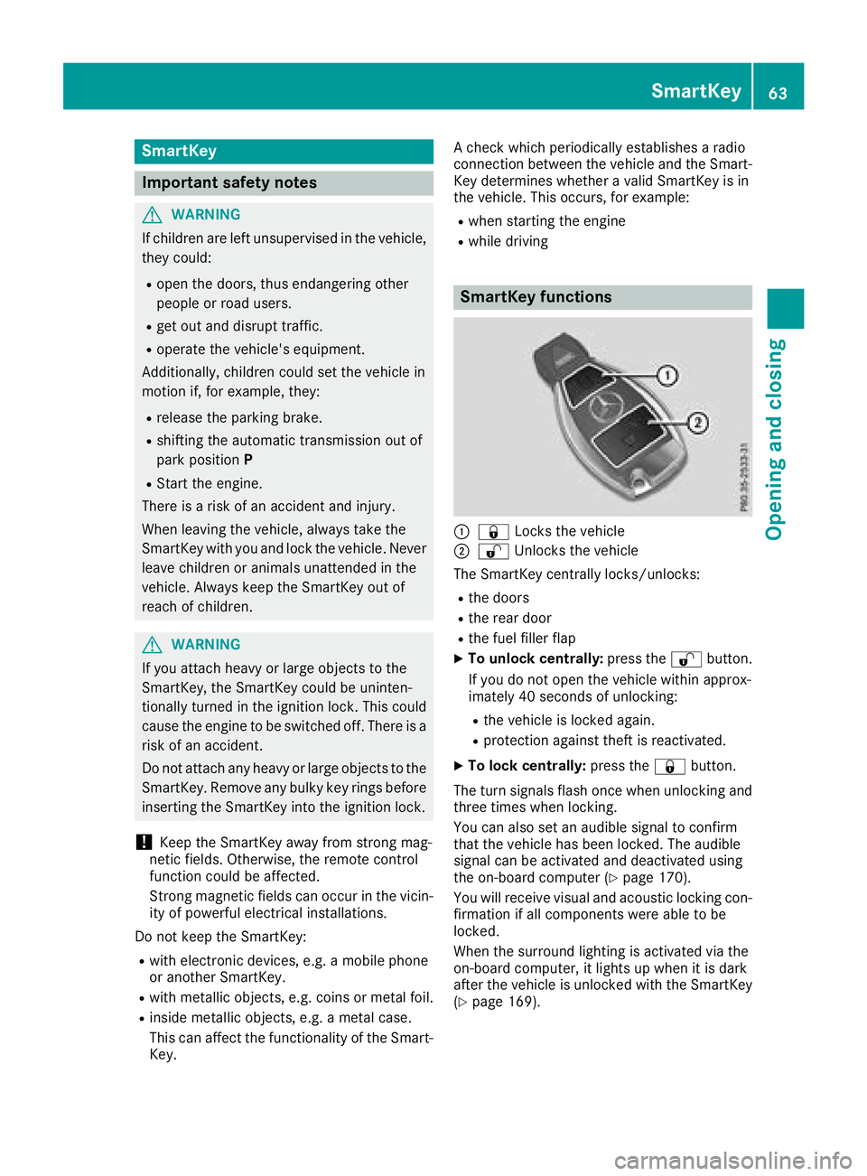 MERCEDES-BENZ G-CLASS 2018 Repair Manual SmartKey
Important safety notes
GWARNING
If children are left unsupervised in the vehicle,
they could:
Ropen the doors, thus endangering other
people or road users.
Rget out and disrupt traffic.
Roper MERCEDES-BENZ G-CLASS 2018 Repair Manual SmartKey
Important safety notes
GWARNING
If children are left unsupervised in the vehicle,
they could:
Ropen the doors, thus endangering other
people or road users.
Rget out and disrupt traffic.
Roper