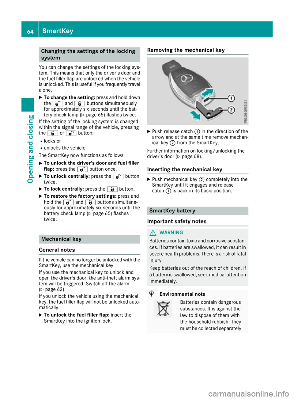 MERCEDES-BENZ G-CLASS 2018 Repair Manual Changing the settings of the locking
system
You can change the settings of the locking sys-
tem. This means that only the driver's door and
the fuel filler flap are unlocked when the vehicle
is un MERCEDES-BENZ G-CLASS 2018 Repair Manual Changing the settings of the locking
system
You can change the settings of the locking sys-
tem. This means that only the driver's door and
the fuel filler flap are unlocked when the vehicle
is un