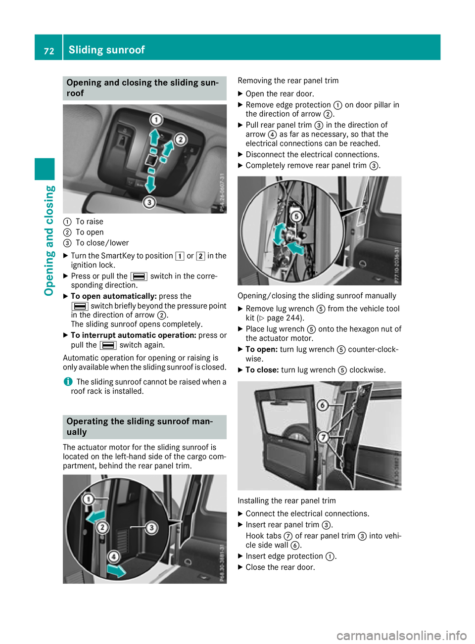 MERCEDES-BENZ G-CLASS 2018  Owners Manual Opening and closing the sliding sun-
roof
:To raise
;To open
=To close/lower
XTurn the SmartKey to position1or2 in the
ignition lock.
XPress or pull the ¡switch in the corre-
sponding direction.
XTo 