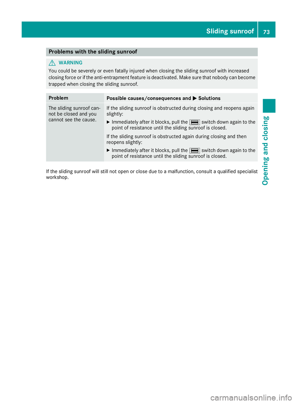 MERCEDES-BENZ G-CLASS 2018  Owners Manual Problems with the sliding sunroof
GWARNING
You could be severely or even fatally injured when closing the sliding sunroof with increased
closing force or if the anti-entrapment feature is deactivated.