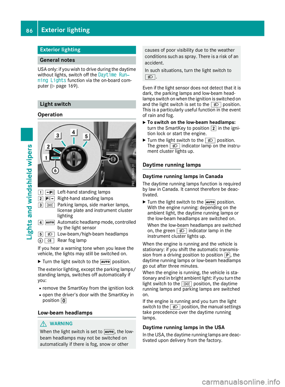 MERCEDES-BENZ G-CLASS 2018 Manual Online Exterior lighting
General notes
USA only: if you wish to drive during the daytime
without lights, switch off theDaytime Run‐
ning Lightsfunction via the on-board com-
puter (Ypage 169).
Light switch MERCEDES-BENZ G-CLASS 2018 Manual Online Exterior lighting
General notes
USA only: if you wish to drive during the daytime
without lights, switch off theDaytime Run‐
ning Lightsfunction via the on-board com-
puter (Ypage 169).
Light switch