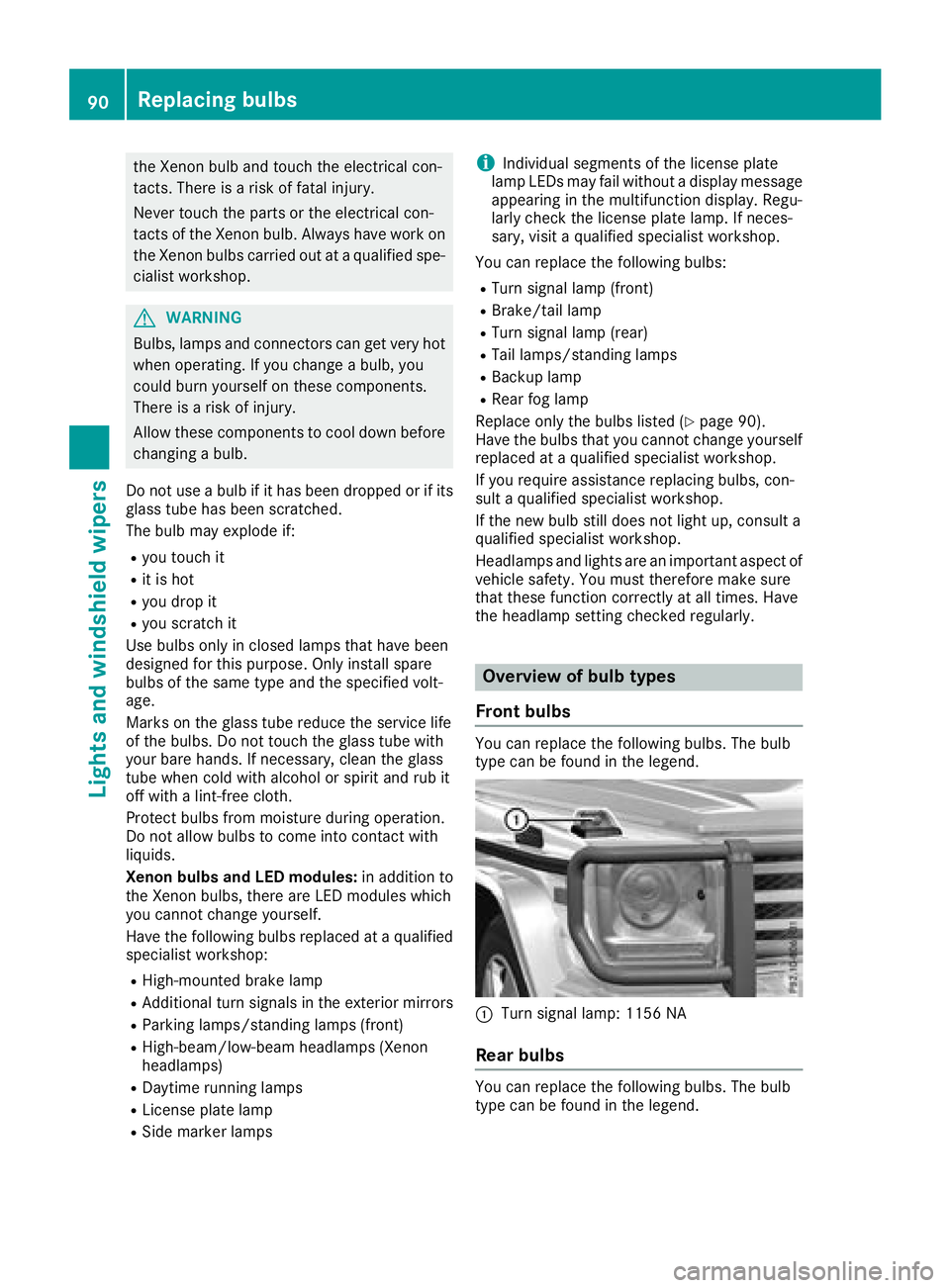 MERCEDES-BENZ G-CLASS 2018 Owners Manual the Xenon bulb and touch the electrical con-
tacts. There is a risk of fatal injury.
Never touch the parts or the electrical con-
tacts of the Xenon bulb. Always have work onthe Xenon bulbs carried ou