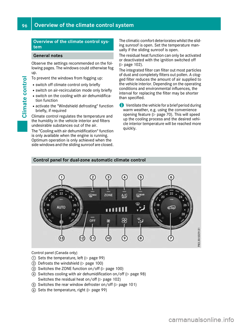 MERCEDES-BENZ G-CLASS 2018 Owners Manual Overview of the climate control sys-
tem
General notes
Observe the settings recommended on the fol-
lowing pages. The windows could otherwise fog
up.
To prevent the windows from fogging up:
Rswitch of