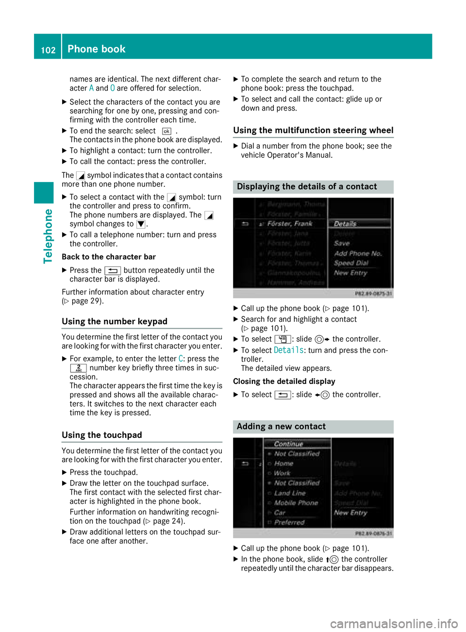 MERCEDES-BENZ G-CLASS 2018 COMAND Manual names are identical. The next different char-
acterAandOare offered for selection.
XSelect the characters of the contact you are
searching for one by one, pressing and con-
firming with the controller MERCEDES-BENZ G-CLASS 2018 COMAND Manual names are identical. The next different char-
acterAandOare offered for selection.
XSelect the characters of the contact you are
searching for one by one, pressing and con-
firming with the controller