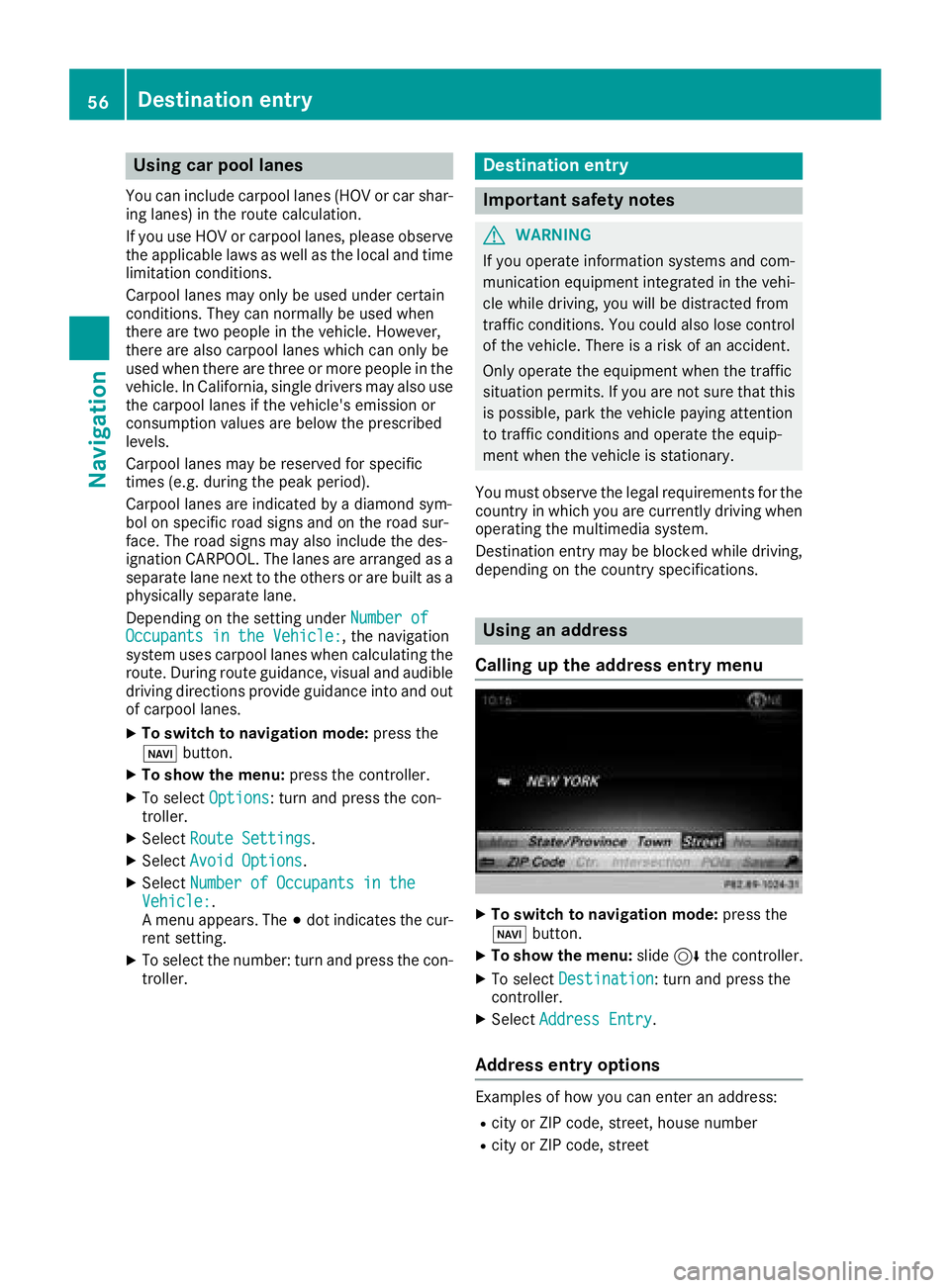 MERCEDES-BENZ G-CLASS 2018 COMAND Manual Using car pool lanes
You can include carpool lanes (HOV or car shar-
ing lanes) in the route calculation.
If you use HOV or carpool lanes, please observe
the applicable laws as well as the local and t MERCEDES-BENZ G-CLASS 2018 COMAND Manual Using car pool lanes
You can include carpool lanes (HOV or car shar-
ing lanes) in the route calculation.
If you use HOV or carpool lanes, please observe
the applicable laws as well as the local and t