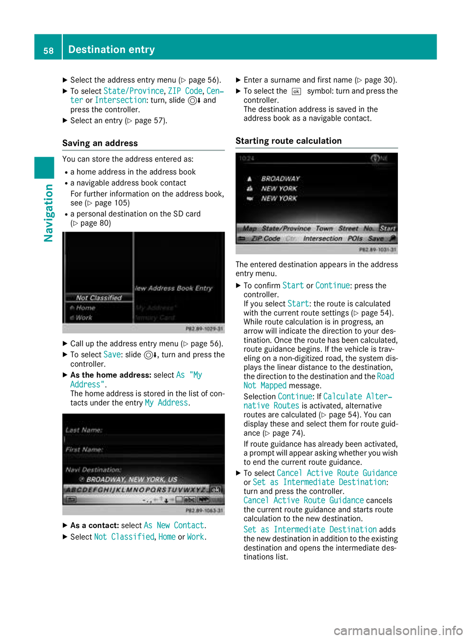MERCEDES-BENZ G-CLASS 2018 COMAND Manual XSelect the address entry menu (Ypage 56).
XTo selectState/Province,ZIP Code,Cen‐teror Intersection: turn, slide 6and
press the controller.
XSelect an entry (Ypage 57).
Saving an address
You can sto MERCEDES-BENZ G-CLASS 2018 COMAND Manual XSelect the address entry menu (Ypage 56).
XTo selectState/Province,ZIP Code,Cen‐teror Intersection: turn, slide 6and
press the controller.
XSelect an entry (Ypage 57).
Saving an address
You can sto