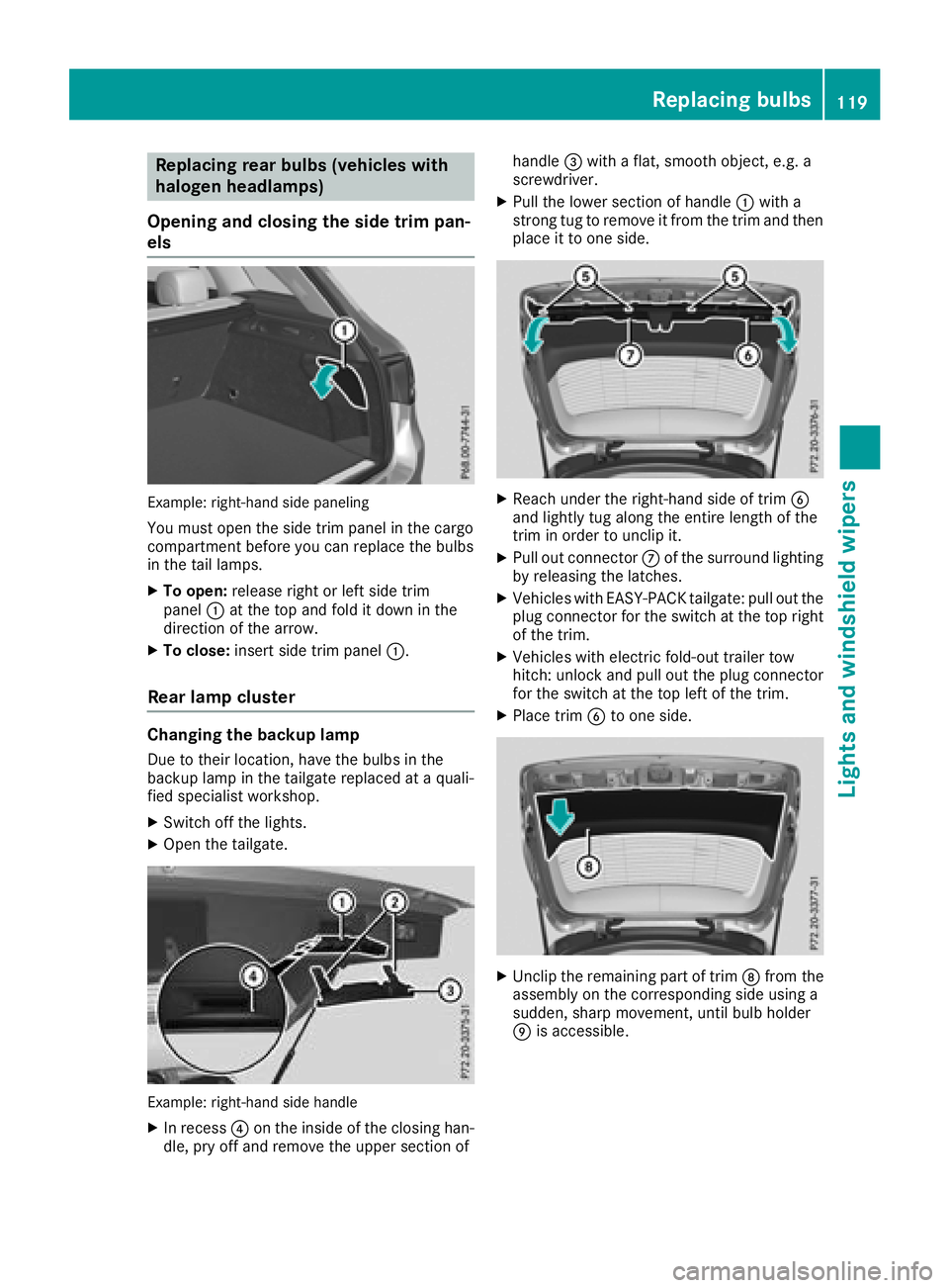 MERCEDES-BENZ GLC SUV 2018  Owners Manual Replacing rear bulbs (vehicles with
halogen headlamps)
Opening and closing the side trim pan-
els
Example: right-hand side paneling
You must open the side trim panel in the cargo
compartment before yo