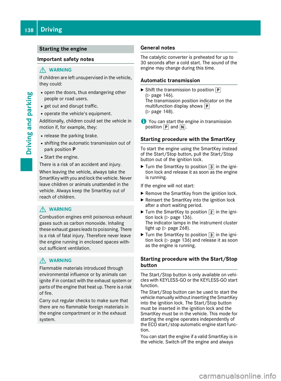 MERCEDES-BENZ GLC SUV 2018  Owners Manual Starting the engine
Important safety notes
GWARNING
If children are left unsupervised in the vehicle,
they could:
Ropen the doors, thus endangering other
people or road users.
Rget out and disrupt tra