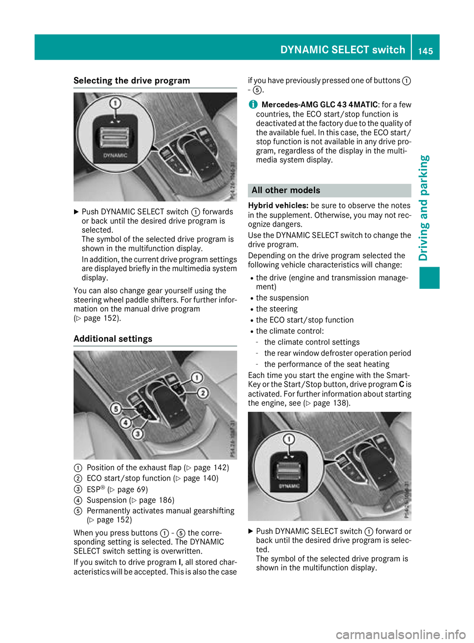 MERCEDES-BENZ GLC SUV 2018  Owners Manual Selecting the drive program
XPush DYNAMIC SELECT switch:forwards
or back until the desired drive program is
selected.
The symbol of the selected drive program is
shown in the multifunction display.
In