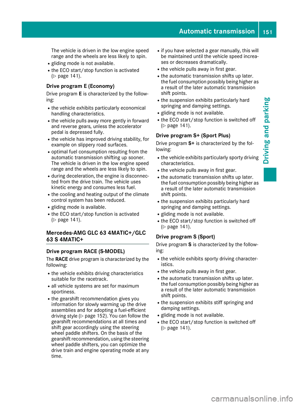 MERCEDES-BENZ GLC SUV 2018  Owners Manual The vehicle is driven in the low engine speed
range and the wheels are less likely to spin.
Rgliding mode is not available.
Rthe ECO start/stop function is activated
(Ypage 141).
Drive program E (Econ