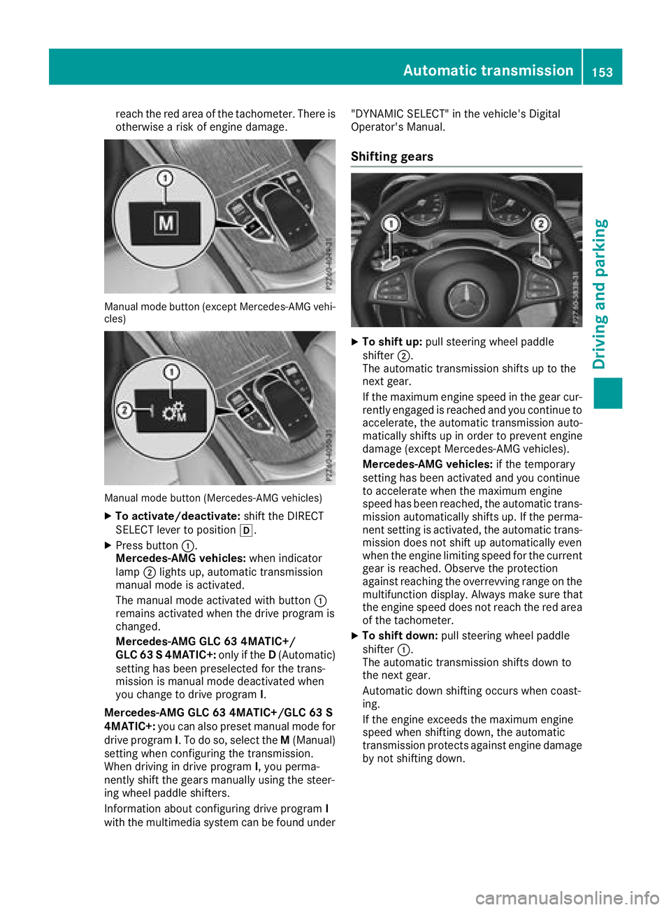 MERCEDES-BENZ GLC SUV 2018  Owners Manual reach the red area of the tachometer. There is
otherwise a risk of engine damage.
Manual mode button (except Mercedes-AMG vehi-
cles)
Manual mode button (Mercedes-AMG vehicles)
XTo activate/deactivate