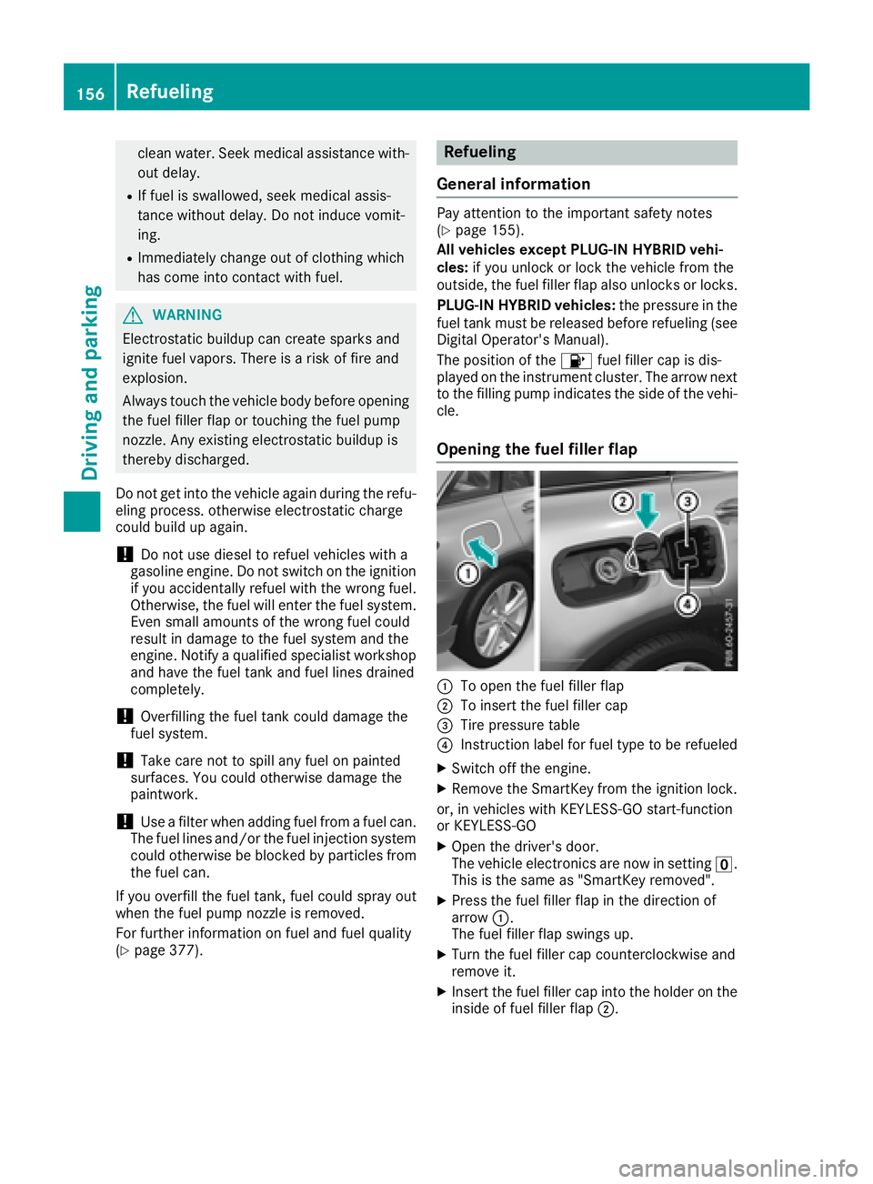 MERCEDES-BENZ GLC SUV 2018  Owners Manual clean water. Seek medical assistance with-
out delay.
RIf fuel is swallowed, seek medical assis-
tance without delay. Do not induce vomit-
ing.
RImmediately change out of clothing which
has come into 