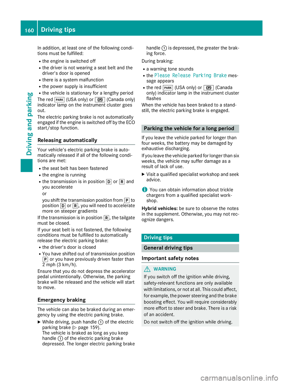 MERCEDES-BENZ GLC SUV 2018  Owners Manual In addition, at least one of the following condi-
tions must be fulfilled:
Rthe engine is switched off
Rthe driver is not wearing a seat belt and the
driver's door is opened
Rthere is a system mal