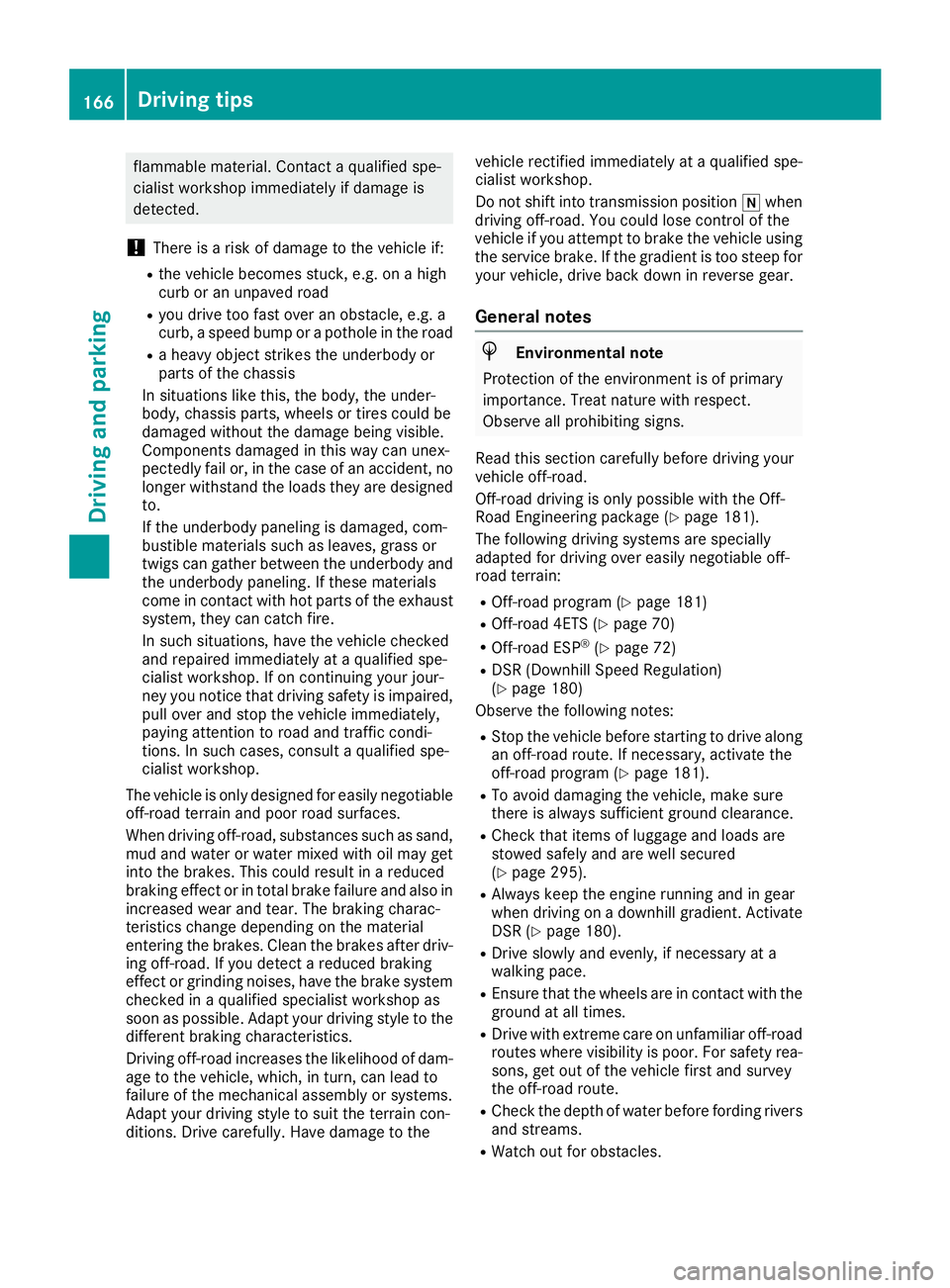 MERCEDES-BENZ GLC SUV 2018  Owners Manual flammable material. Contact a qualified spe-
cialist workshop immediately if damage is
detected.
!There is a risk of damage to the vehicle if:
Rthe vehicle becomes stuck, e.g. on a high
curb or an unp