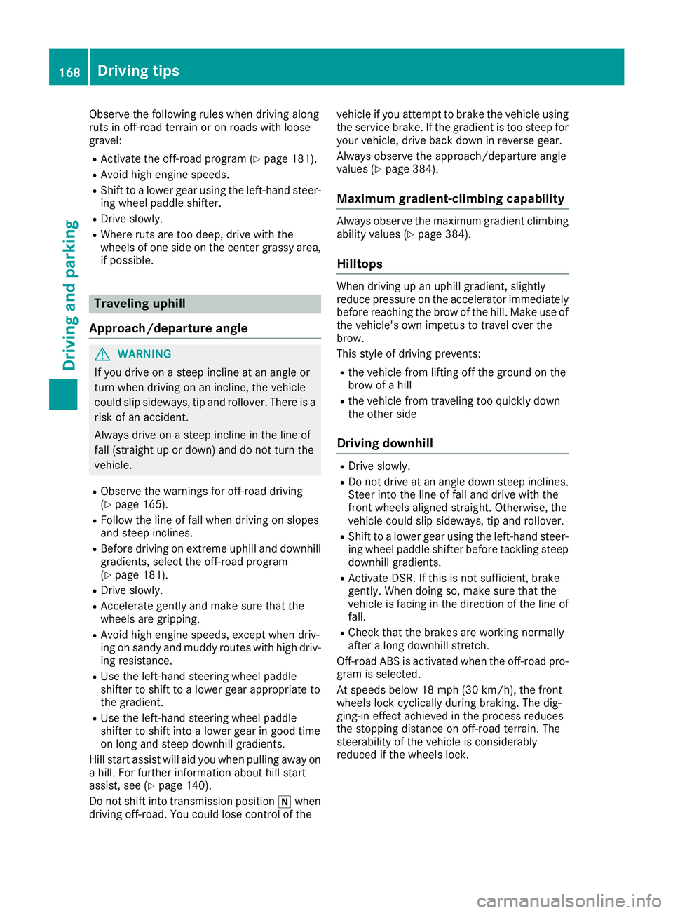 MERCEDES-BENZ GLC SUV 2018  Owners Manual Observe the following rules when driving along
ruts in off-road terrain or on roads with loose
gravel:
RActivate the off-road program (Ypage 181).
RAvoid high engine speeds.
RShift to a lower gear usi