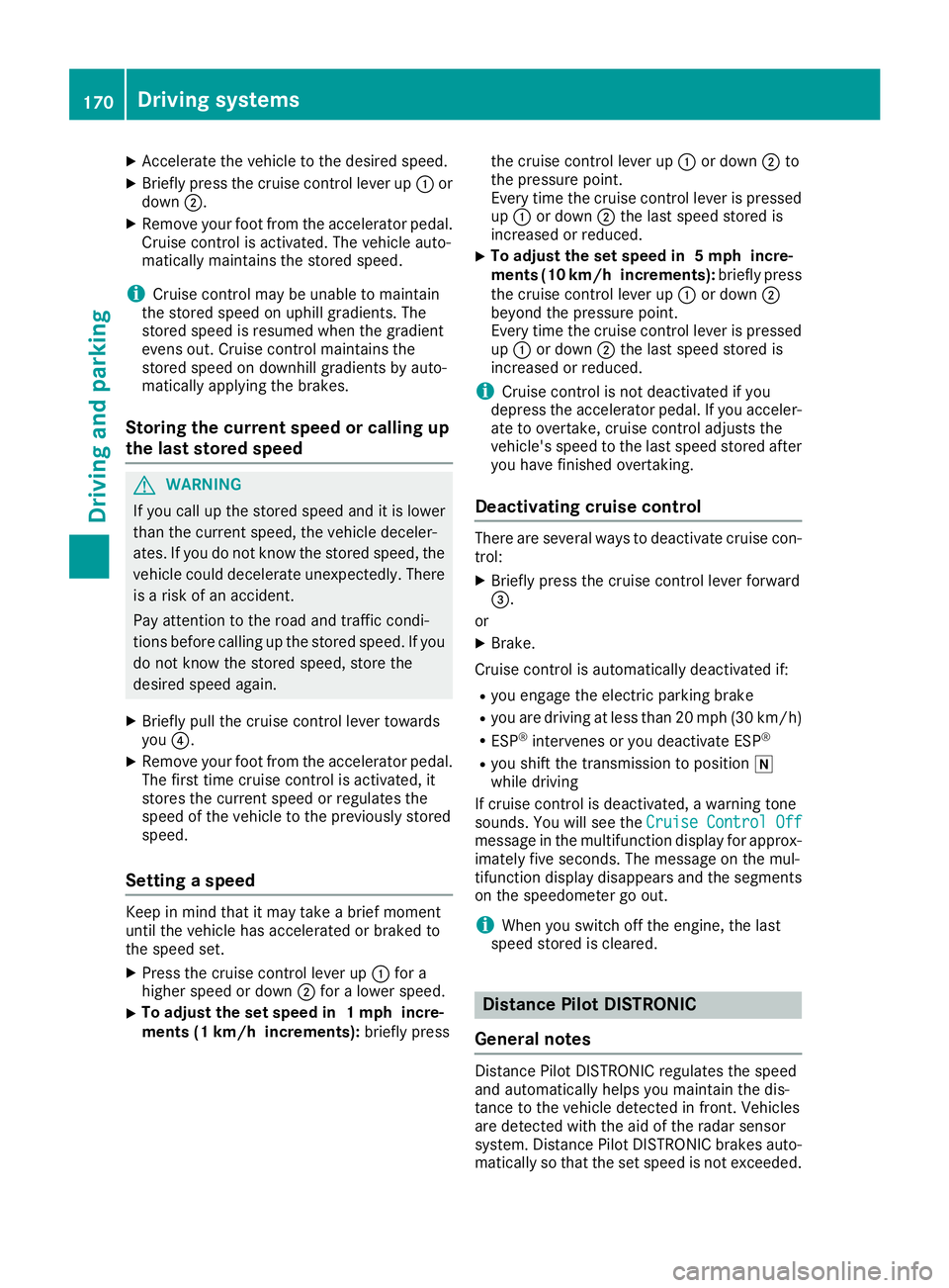 MERCEDES-BENZ GLC SUV 2018 Owners Manual XAccelerate the vehicle to the desired speed.
XBriefly press the cruise control lever up:or
down ;.
XRemove your foot from the accelerator pedal.
Cruise control is activated. The vehicle auto-
matical MERCEDES-BENZ GLC SUV 2018 Owners Manual XAccelerate the vehicle to the desired speed.
XBriefly press the cruise control lever up:or
down ;.
XRemove your foot from the accelerator pedal.
Cruise control is activated. The vehicle auto-
matical