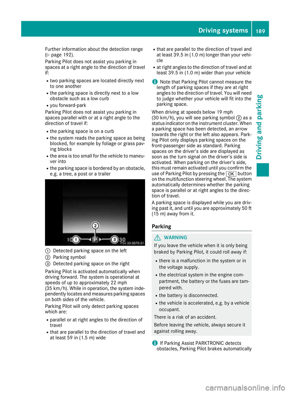 MERCEDES-BENZ GLC SUV 2018  Owners Manual Further information about the detection range
(Ypage 192).
Parking Pilot does not assist you parking in
spaces at a right angle to the direction of travel if:
Rtwo parking spaces are located directly 