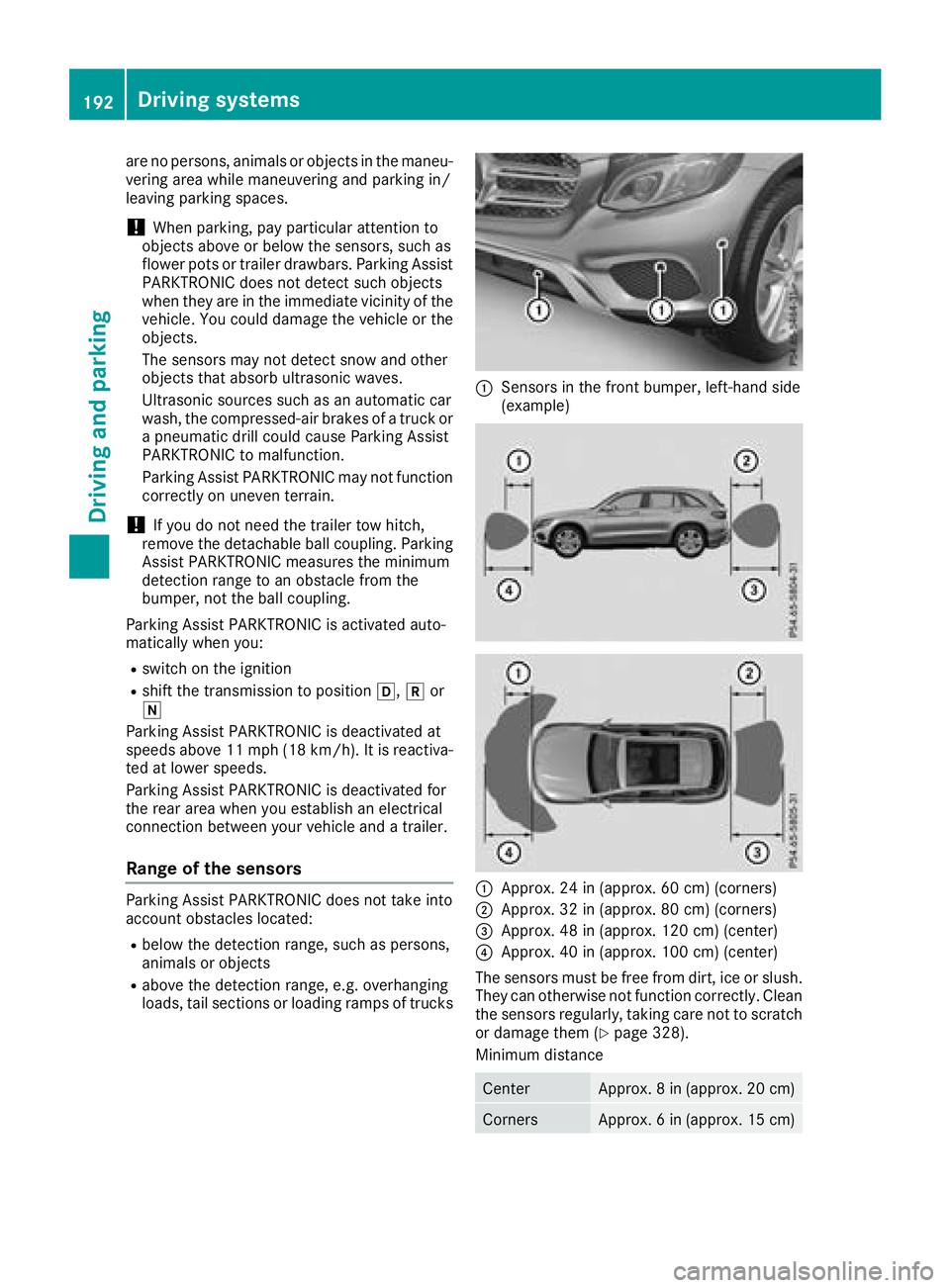 MERCEDES-BENZ GLC SUV 2018  Owners Manual are no persons, animals or objects in the maneu-
vering area while maneuvering and parking in/
leaving parking spaces.
!When parking, pay particular attention to
objects above or below the sensors, su