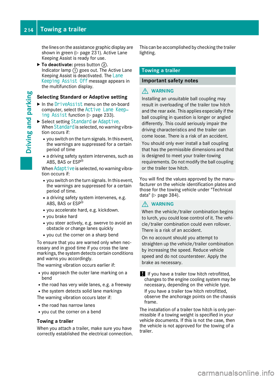 MERCEDES-BENZ GLC SUV 2018  Owners Manual the lines on the assistance graphic display are
shown in green (Ypage 231). Active Lane
Keeping Assist is ready for use.
XTo deactivate: press button;.
Indicator lamp :goes out. The Active Lane
Keepin