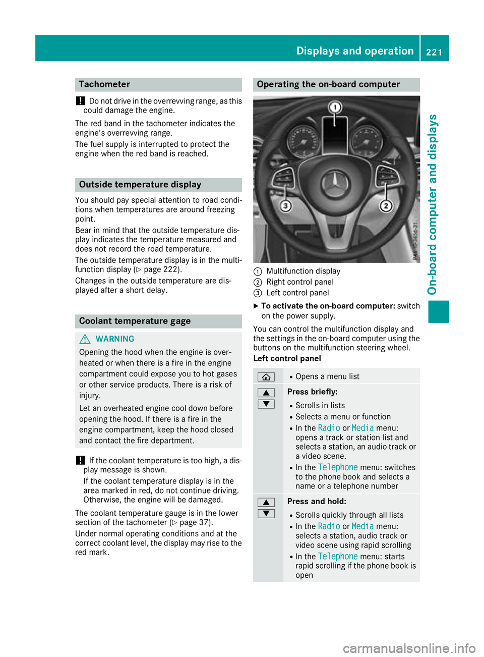 MERCEDES-BENZ GLC SUV 2018  Owners Manual Tachometer
!
Do not drive in the overrevving range, as this
could damage the engine.
The red band in the tachometer indicates the
engine's overrevving range.
The fuel supply is interrupted to prot