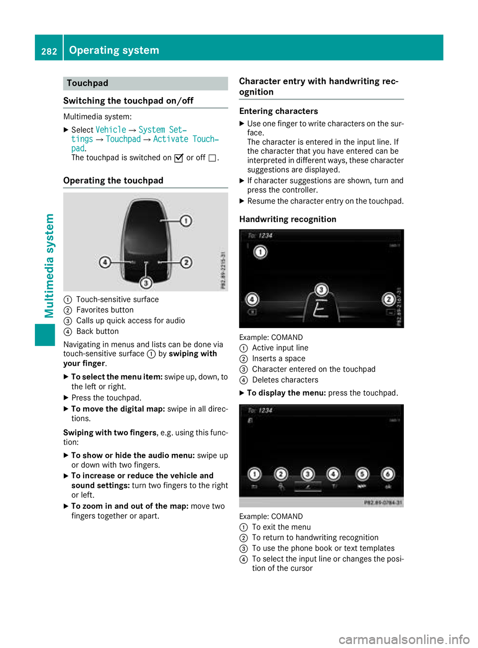 MERCEDES-BENZ GLC SUV 2018 Owners Manual Touchpad
Switching the touchpad on/off
Multimedia system:
XSelect VehicleQSystem Set‐tingsQTouchpadQActivate Touch‐pad.
The touchpad is switched on Oor off ª.
Operating the touchpad
:Touch-sensit MERCEDES-BENZ GLC SUV 2018 Owners Manual Touchpad
Switching the touchpad on/off
Multimedia system:
XSelect VehicleQSystem Set‐tingsQTouchpadQActivate Touch‐pad.
The touchpad is switched on Oor off ª.
Operating the touchpad
:Touch-sensit