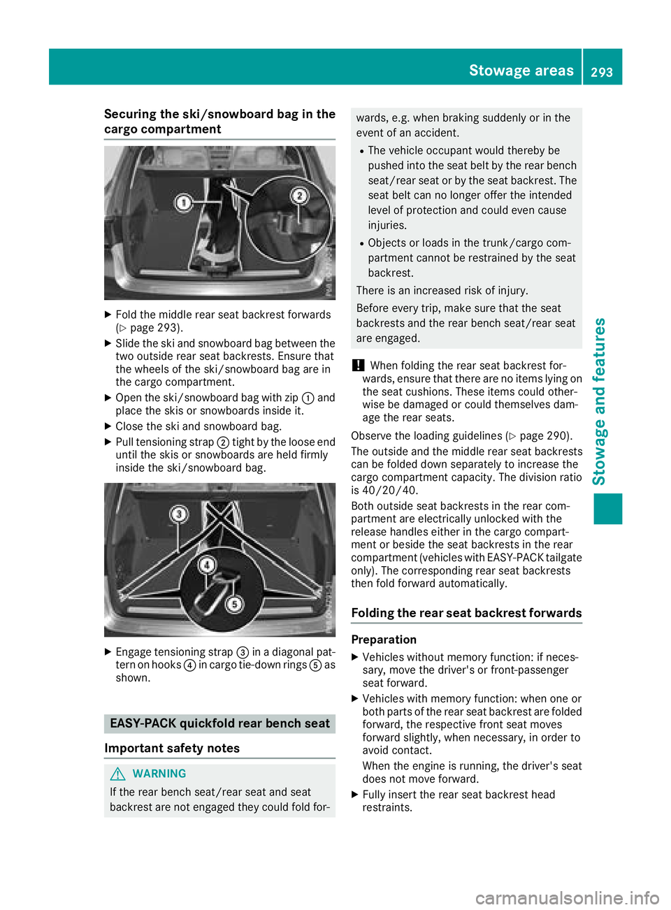 MERCEDES-BENZ GLC SUV 2018  Owners Manual Securing the ski/snowboard bag in the
cargo compartment
XFold the middle rear seat backrest forwards
(Ypage 293).
XSlide the ski and snowboard bag between the
two outside rear seat backrests. Ensure t