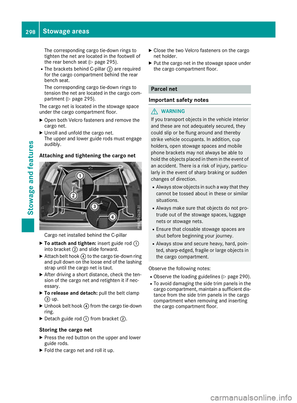 MERCEDES-BENZ GLC SUV 2018  Owners Manual The corresponding cargo tie-down rings to
tighten the net are located in the footwell of
the rear bench seat (
Ypage 295).
RThe brackets behind C‑pillar;are required
for the cargo compartment behind
