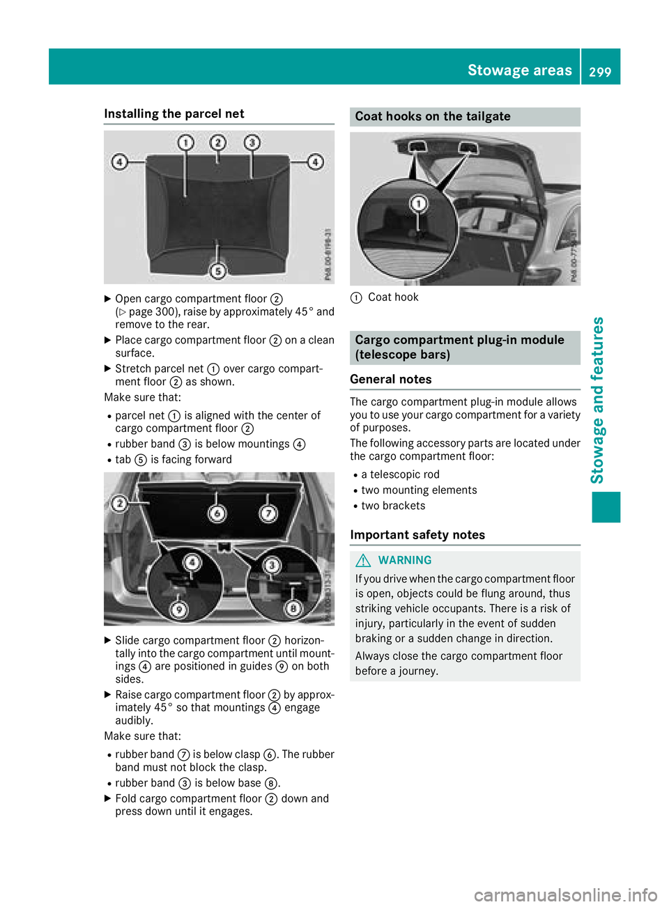 MERCEDES-BENZ GLC SUV 2018  Owners Manual Installing the parcel net
XOpen cargo compartmentfloor ;
(Ypage 300), rais eby approximately 45 °and
remove to th erear .
XPlac ecargo compartmen tfloor ;onaclean
surface.
XStretch parcel ne t: ove r
