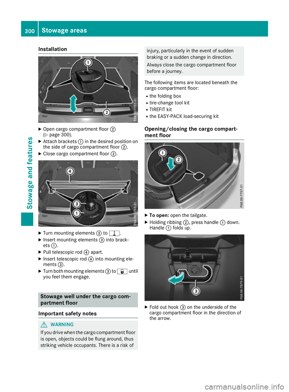 MERCEDES-BENZ GLC SUV 2018  Owners Manual Installation
XOpen cargo compartmentfloor ;
(Ypage 300).
XAttac hbrackets :in th edesired position on
th eside of cargo compartmen tfloor ;.
XClose cargo compartmen tfloor ;.
XTurn mounting elements =