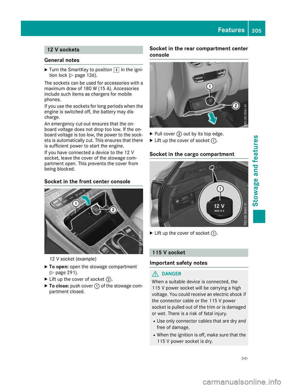 MERCEDES-BENZ GLC SUV 2018  Owners Manual 12 V sockets
General notes
XTurn the SmartKey to position 1in the igni-
tion lock (Ypage 136).
The sockets can be used for accessories with a
maximum draw of 180 W (15 A). Accessories
include such ite