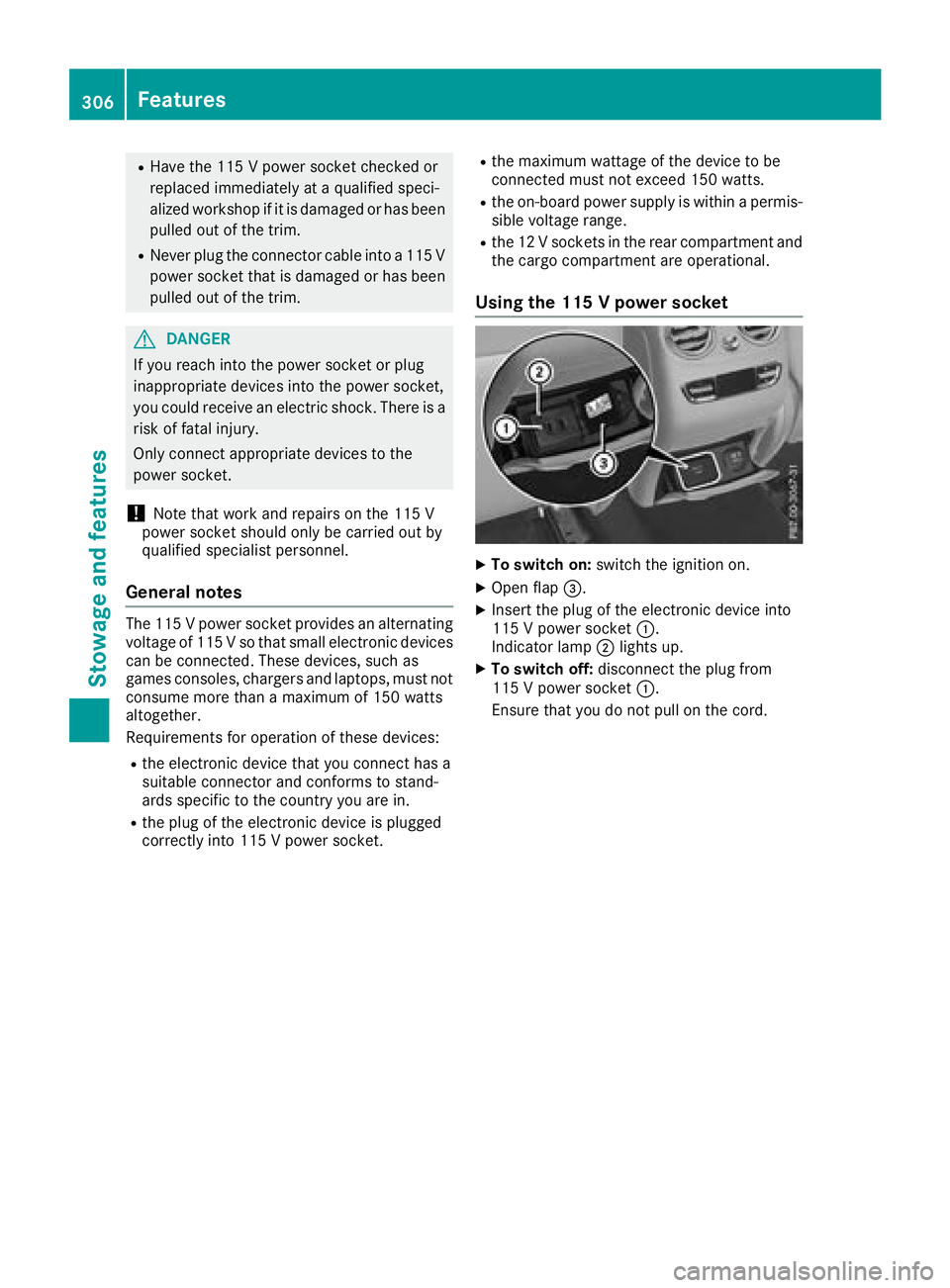 MERCEDES-BENZ GLC SUV 2018  Owners Manual RHave the 115 V power socket checked or
replaced immediately at a qualified speci-
alized workshop if it is damaged or has been
pulled out of the trim.
RNever plug the connector cable into a 115 V
pow
