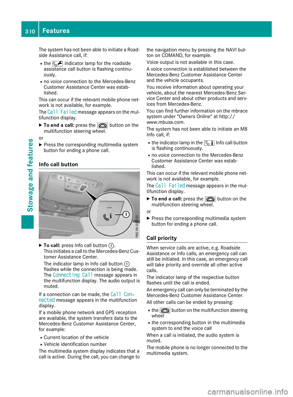 MERCEDES-BENZ GLC SUV 2018  Owners Manual The system has not been able to initiate a Road-
side Assistance call, if:
RtheF indicator lamp for the roadside
assistance call button is flashing continu-
ously.
Rno voice connection to the Mercedes