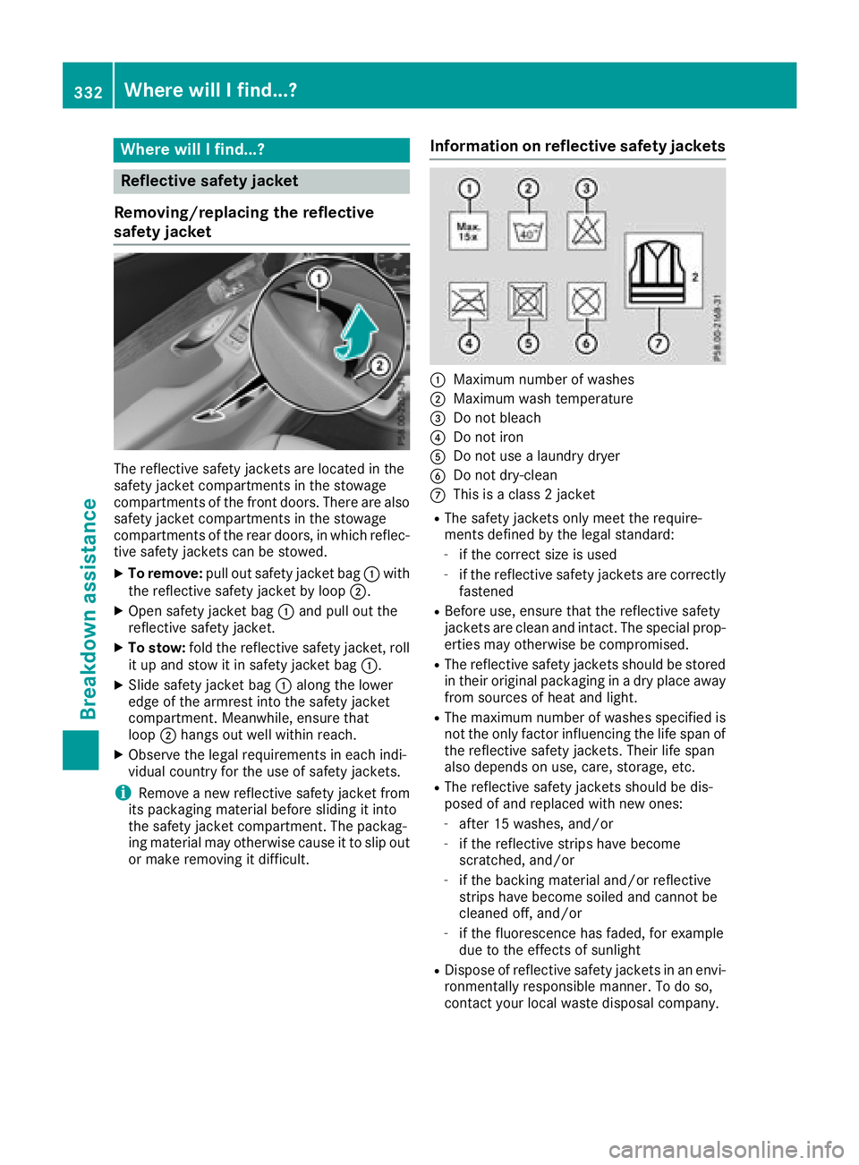 MERCEDES-BENZ GLC SUV 2018  Owners Manual Where will I find...?
Reflective safety jacket
Removing/replacing the reflective
safety jacket
The reflective safety jackets are located in the
safety jacket compartments in the stowage
compartments o
