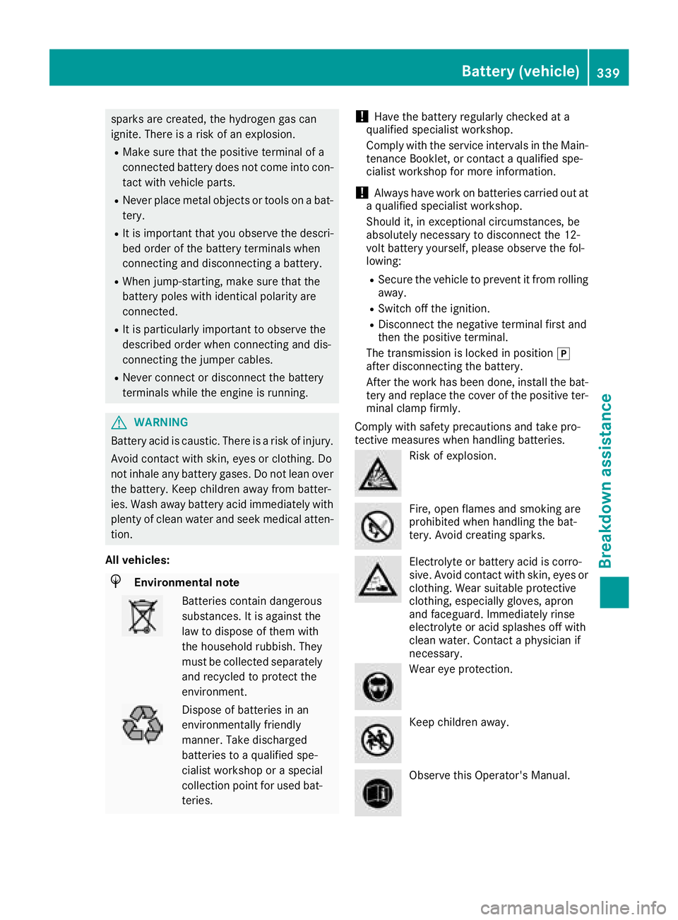 MERCEDES-BENZ GLC SUV 2018  Owners Manual sparks are created, the hydrogen gas can
ignite. There is a risk of an explosion.
RMake sure that the positive terminal of a
connected battery does not come into con-
tact with vehicle parts.
RNever p