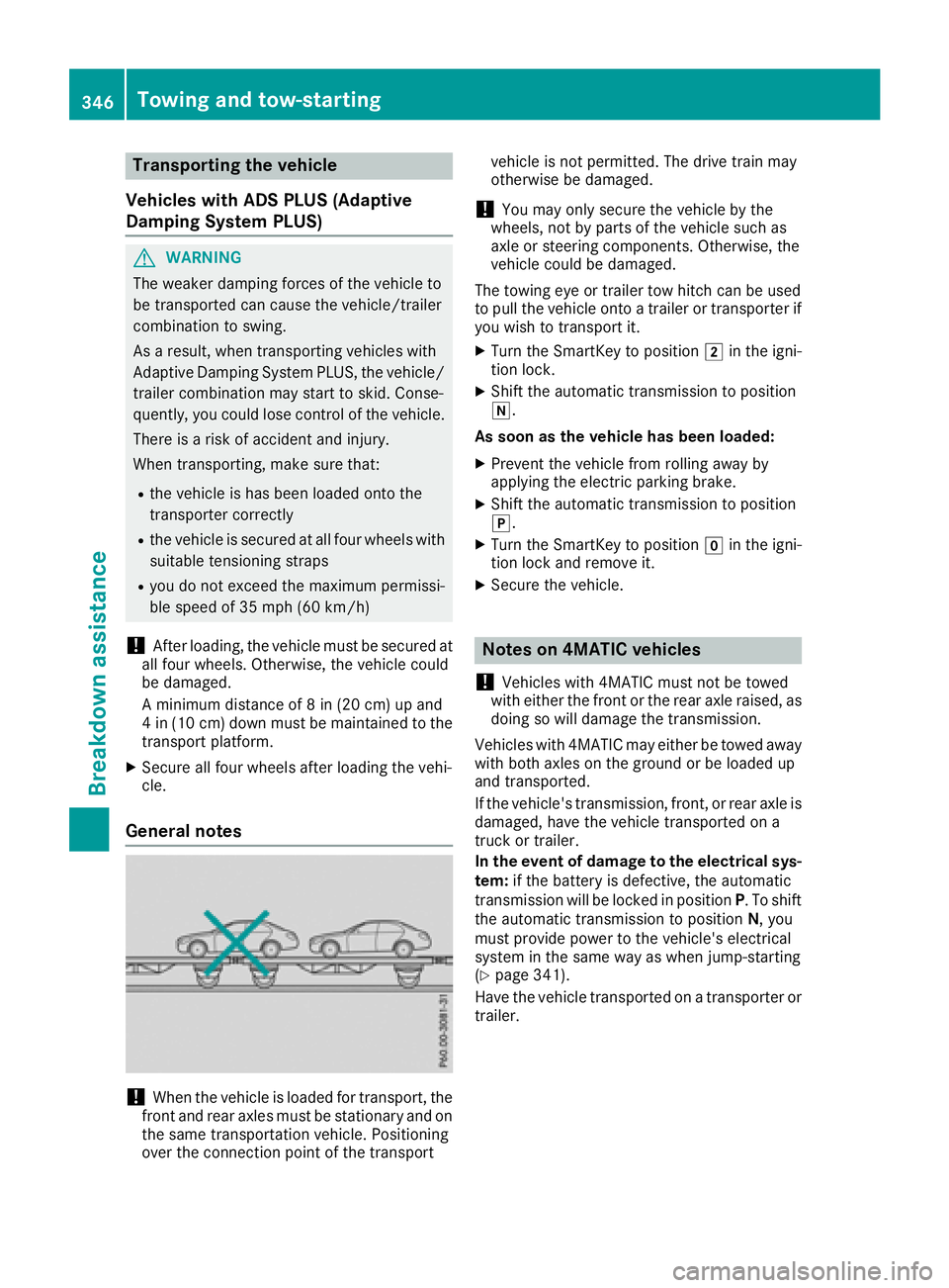 MERCEDES-BENZ GLC SUV 2018  Owners Manual Transporting the vehicle
Vehicles with ADS PLUS (Adaptive
Damping System PLUS)
GWARNING
The weaker damping forces of the vehicle to
be transported can cause the vehicle/trailer
combination to swing.
A