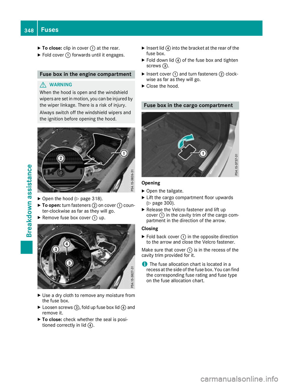 MERCEDES-BENZ GLC SUV 2018  Owners Manual XTo close:clip in cover :at the rear.
XFold cover :forwards until it engages.
Fuse box in the engine compartment
GWARNING
When the hood is open and the windshield
wipers are set in motion, you can be 