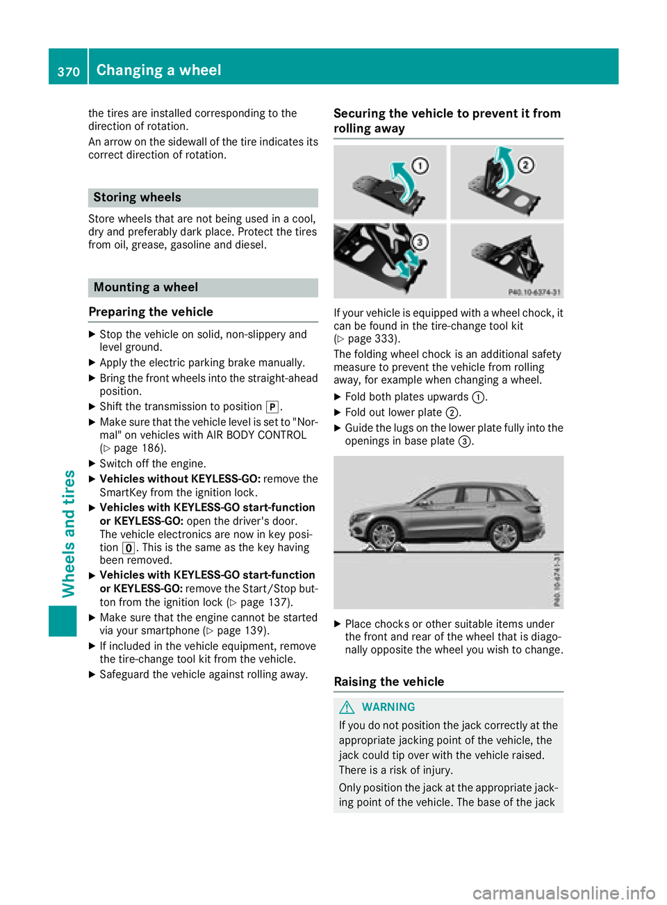 MERCEDES-BENZ GLC SUV 2018  Owners Manual the tires are installed corresponding to the
direction of rotation.
An arrow on the sidewall of the tire indicates its
correct direction of rotation.
Storing wheels
Store wheels that are not being use