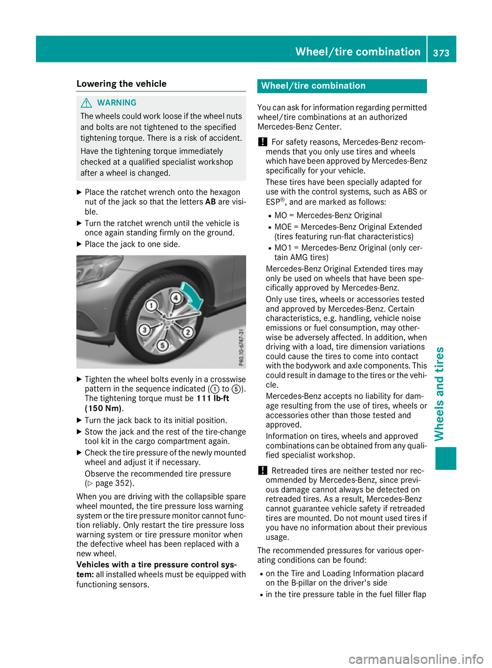 MERCEDES-BENZ GLC SUV 2018  Owners Manual Lowering the vehicle
GWARNING
The wheels could work loose if the wheel nuts and bolts are not tightened to the specified
tightening torque. There is a risk of accident.
Have the tightening torque imme