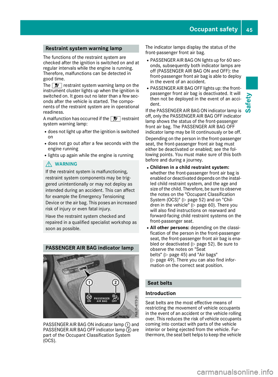 MERCEDES-BENZ GLC SUV 2018 Owners Manual Restraint system warning lamp
The functions of the restraint system are
checked after the ignition is switched on and at
regular intervals while the engine is running.
Therefore, malfunctions can be d MERCEDES-BENZ GLC SUV 2018 Owners Manual Restraint system warning lamp
The functions of the restraint system are
checked after the ignition is switched on and at
regular intervals while the engine is running.
Therefore, malfunctions can be d