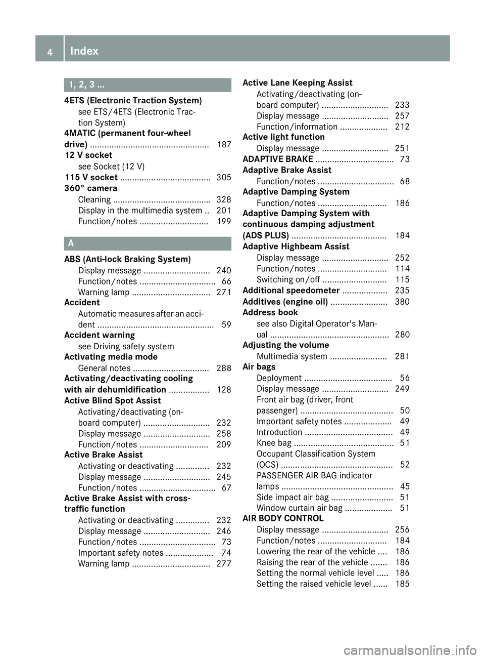 MERCEDES-BENZ GLC SUV 2018  Owners Manual 1, 2, 3 ...
4ETS (Electronic Traction System)see ETS/4ETS (Electronic Trac-
tion System)
4MATIC (permanent four-wheel
drive) .................................................. 187
12 V socket
see Sock