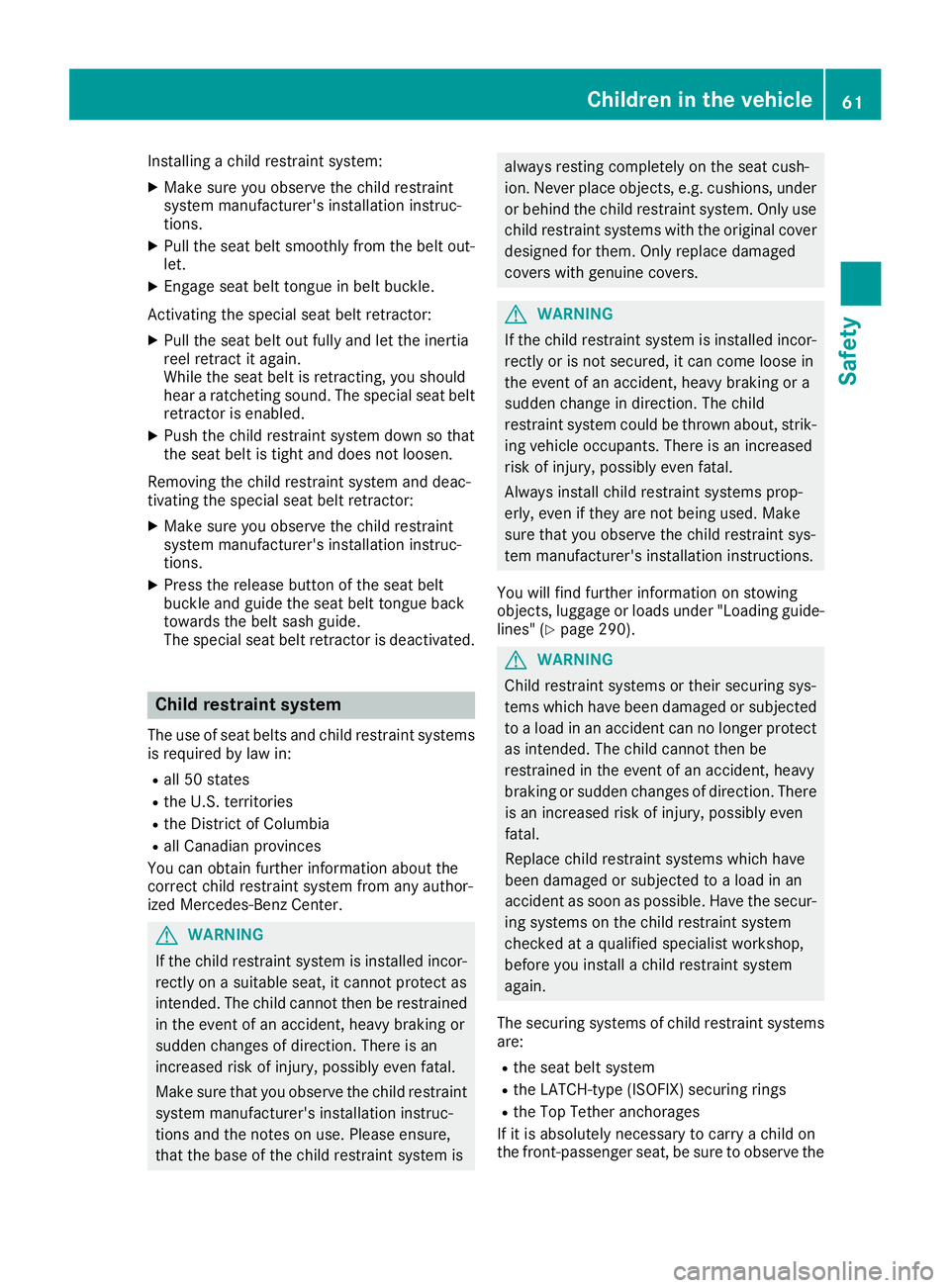 MERCEDES-BENZ GLC SUV 2018 Repair Manual Installing a child restraint system:
XMake sure you observe the child restraint
system manufacturer's installation instruc-
tions.
XPull the seat belt smoothly from the belt out-
let.
XEngage seat